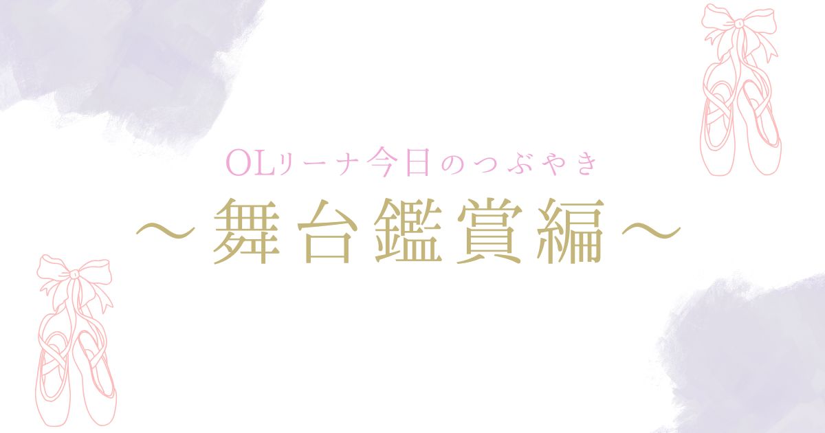 現役バレリーナの今日のつぶやき〜舞台鑑賞編〜