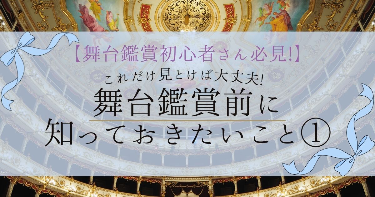 【舞台鑑賞初心者さん必見①】これだけ見ておけば大丈夫!舞台鑑賞前に知っておきたいこと