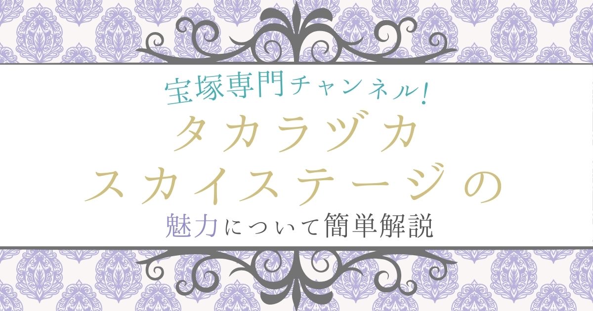 【宝塚専門チャンネル】タカラヅカスカイステージの魅力について簡単に解説